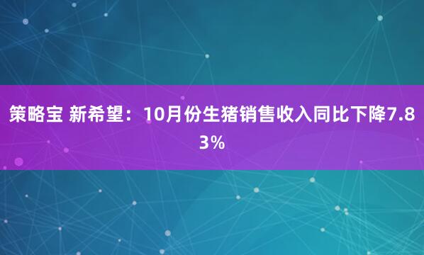 策略宝 新希望：10月份生猪销售收入同比下降7.83%